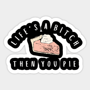 Life's A Bitch Then You Pie Funny Pun Sticker